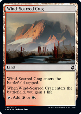 Wind-Scarred Crag
 Wind-Scarred Crag enters the battlefield tapped.
When Wind-Scarred Crag enters the battlefield, you gain 1 life.
{T}: Add {R} or {W}.